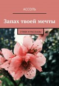 Запах твоей мечты. Стихи и рассказы (Ассоль)