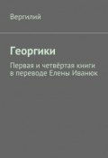 Георгики. Первая и четвёртая книги в переводе Елены Иванюк (Публий Вергилий, Вергилий )