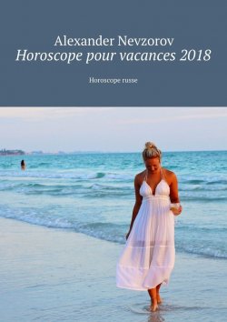 Книга "Horoscope pour vacances 2018. Horoscope russe" – Александр Невзоров, Alexander Nevzorov