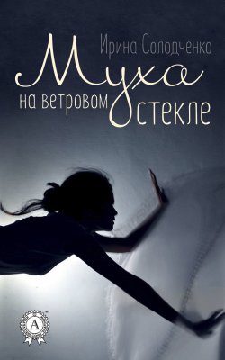 Книга "Муха на ветровом стекле" – Ирина Солодченко