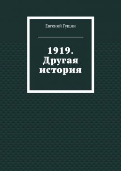 Книга "1919. Другая история" – Евгений Гущин