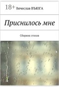 Приснилось мне. Сборник стихов (Вячеслав ВъЮГа)