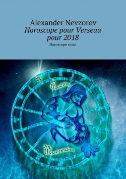 Книга "Horoscope pour Verseau pour 2018. Horoscope russe" – Александр Невзоров, Alexander Nevzorov