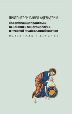 Книга "Современные проблемы каноники и экклезиологии в Русской православной церкви" – Павел Адельгейм, 2016