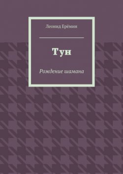 Книга "Тун. Рождение шамана" – Леонид Ерёмин