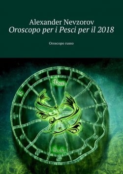 Книга "Oroscopo per i Pesci per il 2018. Oroscopo russo" – Александр Невзоров, Alexander Nevzorov