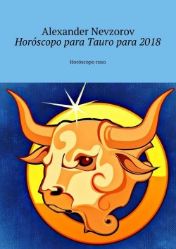 Книга "Horóscopo para Tauro para 2018. Horóscopo ruso" – Александр Невзоров, Alexander Nevzorov