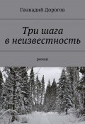 Три шага в неизвестность. Роман (Геннадий Дорогов)