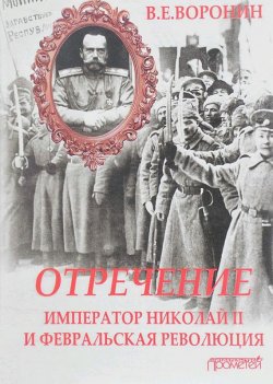 Книга "Отречение. Император Николай II и Февральская революция" – Всеволод Воронин, 2017