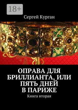 Книга "Оправа для бриллианта, или Пять дней в Париже. Книга вторая" – Сергей Иванович Курганов, Сергей Курган