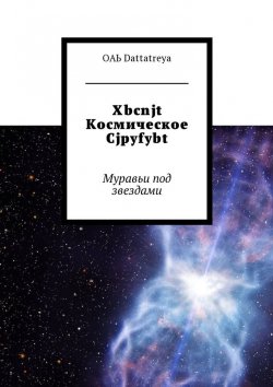 Книга "Xbcnjt Космическое Cjpyfybt. Муравьи под звездами" – ОАЬ Dattatreya