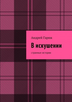 Книга "В искушении. Странные истории" – Андрей Гаряж