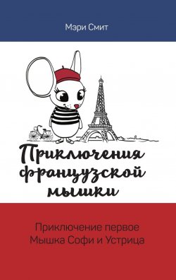 Книга "Приключения французской мышки. Мышка Софи и Устрица" – Мэри Смит, 2017