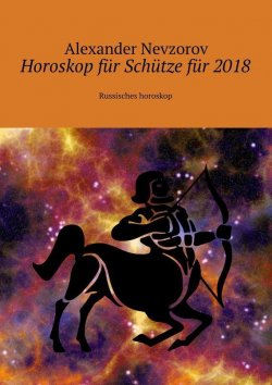 Книга "Horoskop für Schütze für 2018. Russisches horoskop" – Александр Невзоров, Alexander Nevzorov