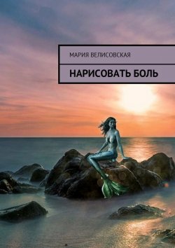 Книга "Нарисовать боль" – Мария Велисовская