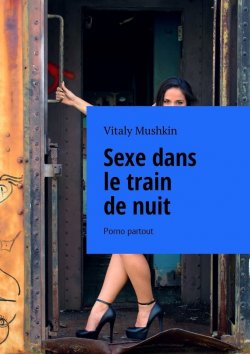 Книга "Sexe dans le train de nuit. Porno partout" – Vitaly Mushkin, Виталий Мушкин