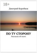 По ту сторону. Рассказы об охоте (Дмитрий Коробков)