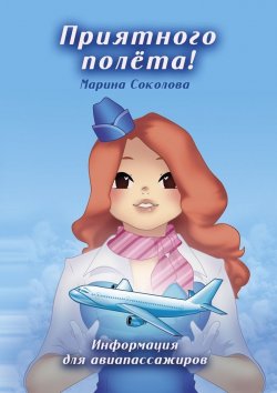 Книга "Приятного полёта! Информация для авиапассажиров" – Марина Соколова