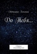 До Тебя… Сборник стихотворений (Светлана Ленская)