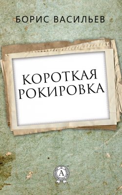 Книга "Короткая рокировка" – Борис Васильев