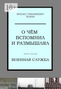 О чём вспомнил и размышлял. Книга вторая. Военная служба (Михаил Тюрин)