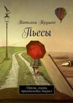 Книга "Пьесы. Драма, сказка, трагикомедия-мюзикл" – Татьяна Трушко