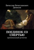 Поединок со смертью. криминальный детектив (Вячеслав Денисов)