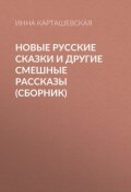 Новые русские сказки и другие смешные рассказы (сборник) (Инна Карташевская, 2017)