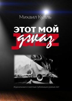 Книга "Этот мой джаз" – Михаил Кулль, 2017