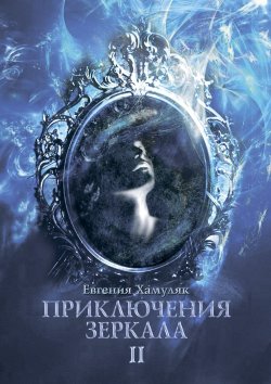 Книга "Приключения зеркала. II" – Евгения Хамуляк