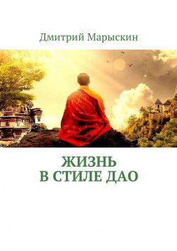 Книга "Жизнь в стиле Дао" – Дмитрий Марыскин