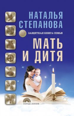 Книга "Мать и дитя. Защитная книга семьи" {Тайные знания (Рипол)} – Наталья Степанова, 2017