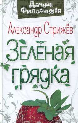 Книга "Зеленая грядка" {Дачная философия} – Александр Стрижев, 2011