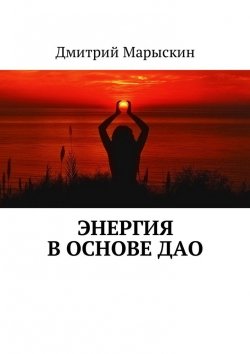 Книга "Энергия в основе Дао" – Дмитрий Марыскин
