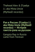 Рэп в России: D'yadya J.i. aka Mista Uncle (MyHooD recordzz) – История гангста-рэпа на русском. Gangsta Rap in Russia came from Yerevan (Thahood Alex & D'yadya J.i. aka Mista Uncle (MyHooD recordzz) , Thahood Alex & D'yadya J.i. aka Mista Uncle (MyHooD recordzz))