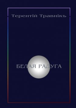 Книга "Белая радуга. Философские притчи и эссе" – Терентiй Травнiкъ