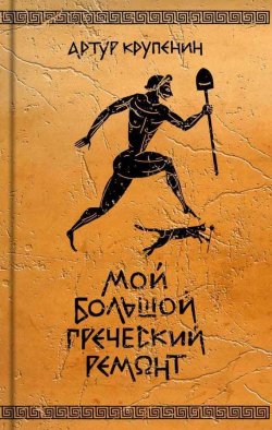 Книга "Мой большой греческий ремонт" – Артур Крупенин, 2018