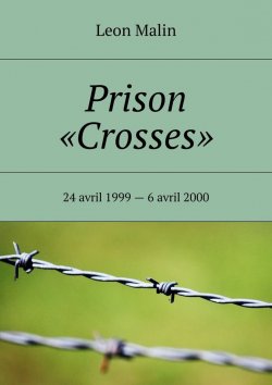 Книга "Prison «Crosses». 24 avril 1999 – 6 avril 2000" – Leon Malin