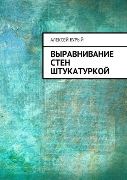 Книга "Выравнивание стен штукатуркой" – Алексей Бурый