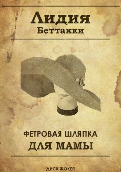 Книга "Фетровая шляпка для мамы диск жокея" – Лидия Беттакки