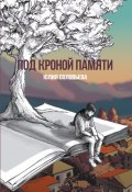 Под кроной памяти (Юлия Соловьева, 2017)