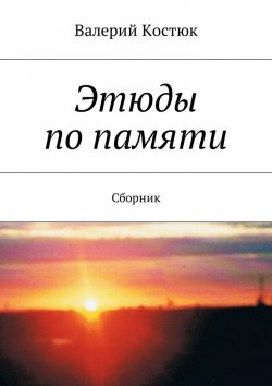 Книга "Этюды по памяти. Сборник" – Валерий Костюк