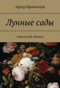 Лунные сады. Лирический сборник (Артур Прокопчук)