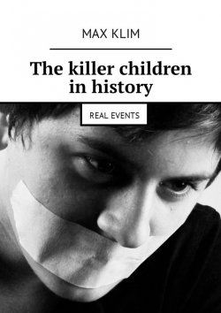 Книга "The killer children in history. Real events" – Max Klim