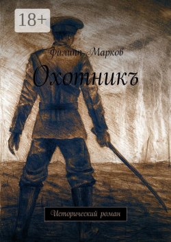 Книга "Охотникъ. Исторический роман" – Вячеслав Филиппов, Филипп Марков