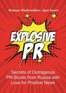 Книга "Explosive PR. Secrets of Outrageous PR-Stunts from Russia with Love for Positive News" – Igor Szucs, Roman Maslennikov