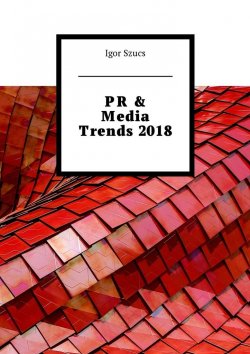 Книга "PR & Media Trends 2018" – Igor Szucs