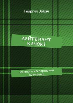 Книга "Лейтенант Качок! Заметки о неспортивном поведении" – Георгий Зобач