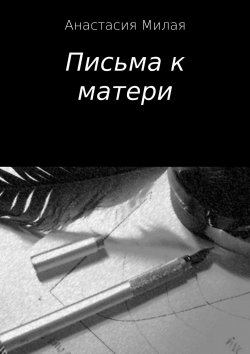 Книга "Письма к матери" – Анастасия Милая, 2012