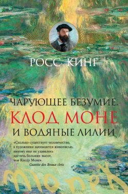 Книга "Чарующее безумие. Клод Моне и водяные лилии" – Росс Кинг, 2016